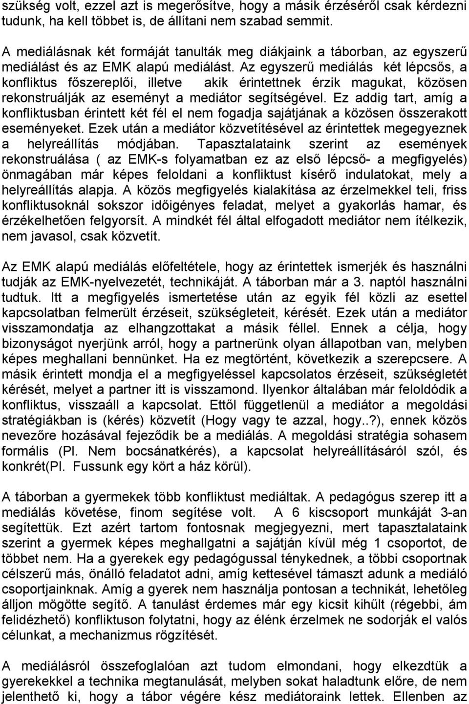 Az egyszerű mediálás két lépcsős, a konfliktus főszereplői, illetve akik érintettnek érzik magukat, közösen rekonstruálják az eseményt a mediátor segítségével.