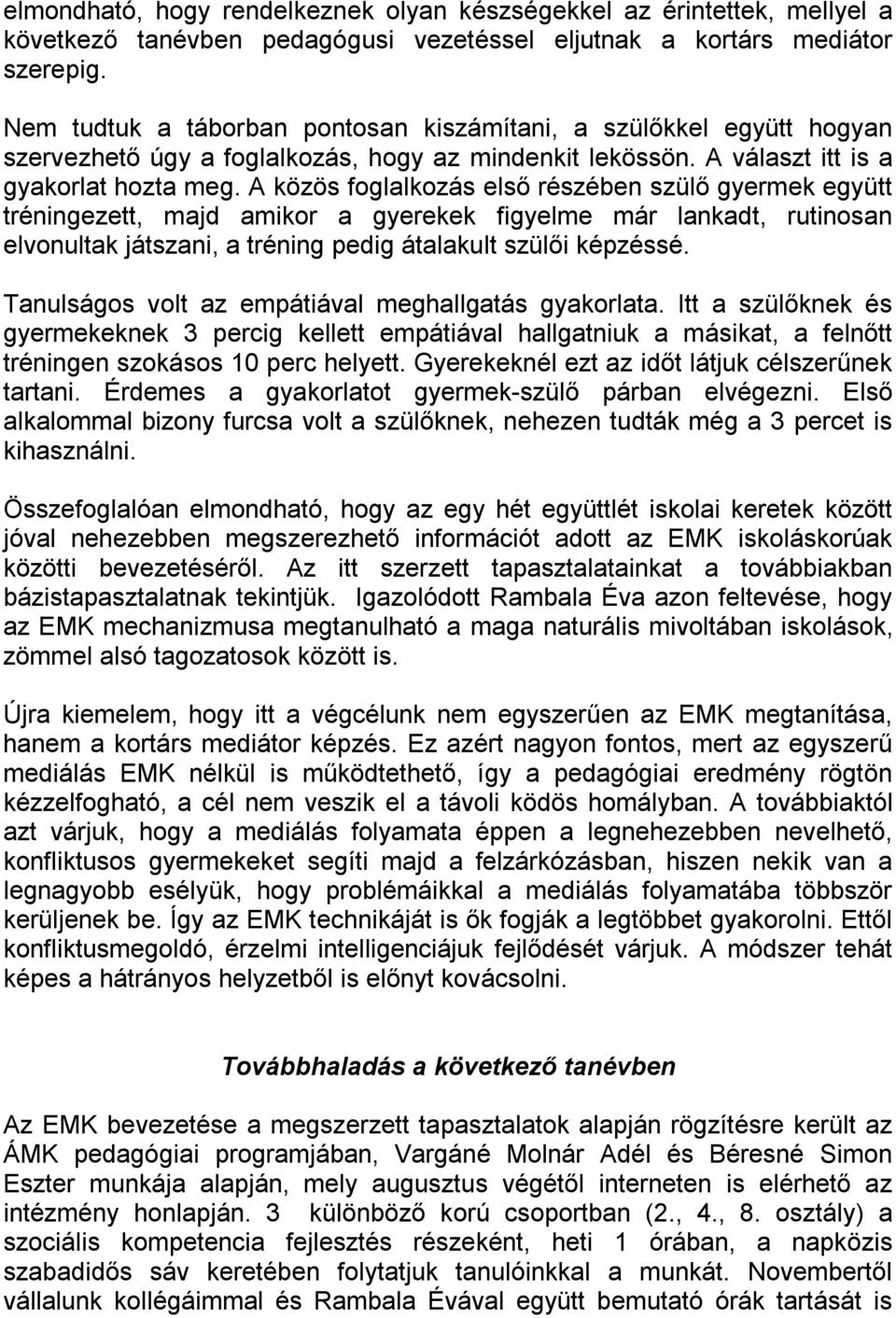 A közös foglalkozás első részében szülő gyermek együtt tréningezett, majd amikor a gyerekek figyelme már lankadt, rutinosan elvonultak játszani, a tréning pedig átalakult szülői képzéssé.