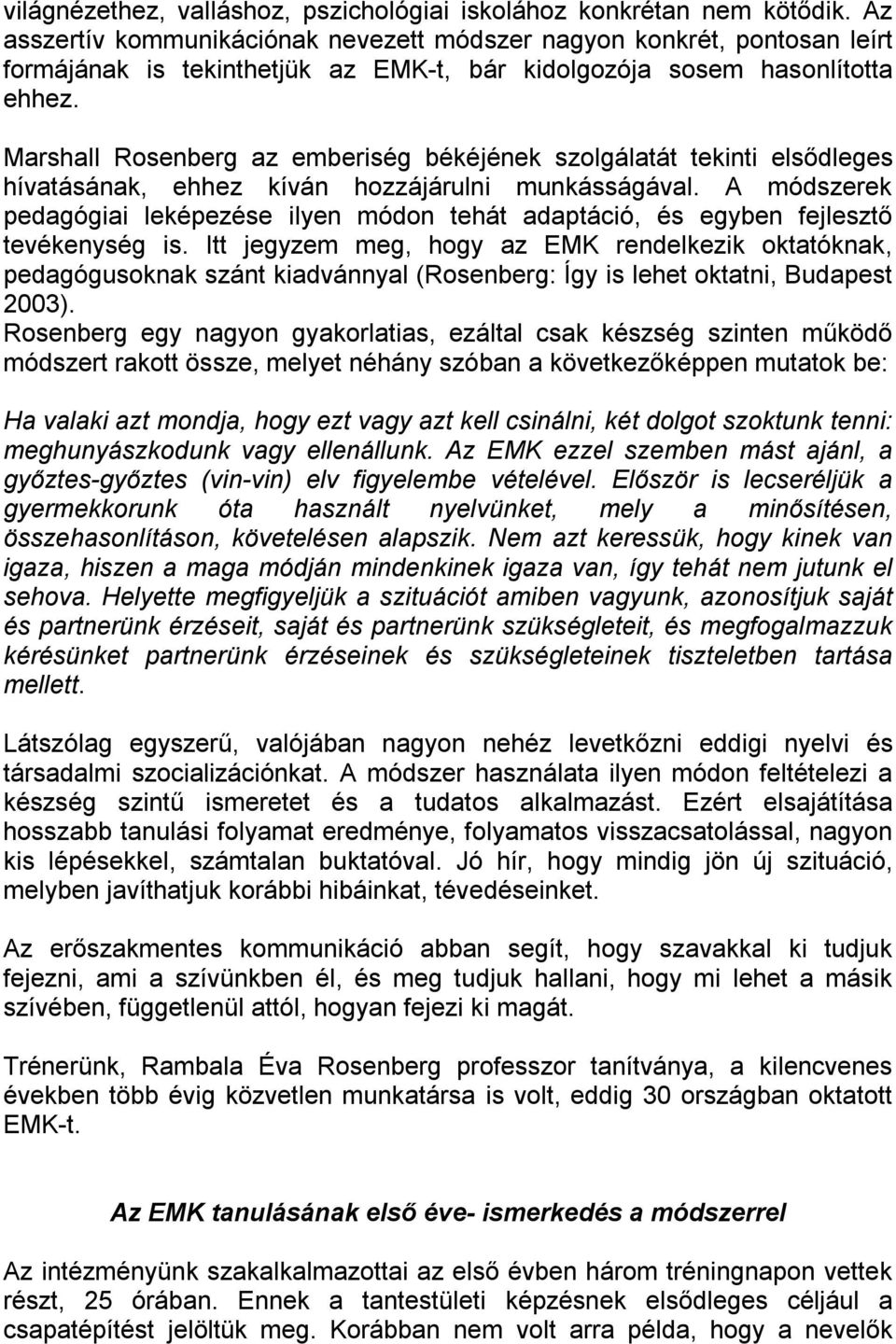 Marshall Rosenberg az emberiség békéjének szolgálatát tekinti elsődleges hívatásának, ehhez kíván hozzájárulni munkásságával.