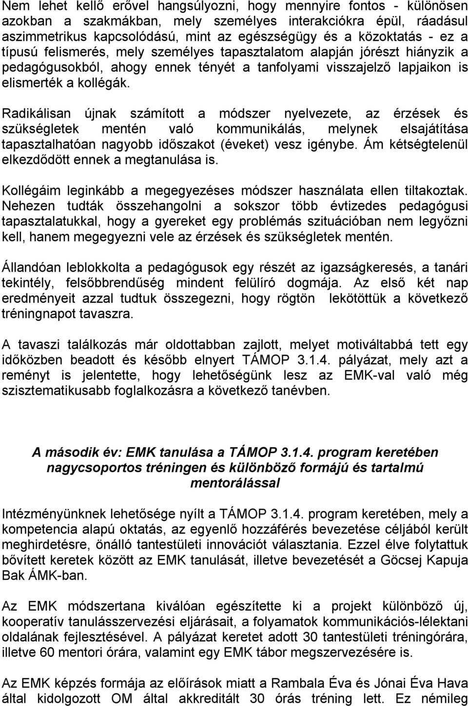 Radikálisan újnak számított a módszer nyelvezete, az érzések és szükségletek mentén való kommunikálás, melynek elsajátítása tapasztalhatóan nagyobb időszakot (éveket) vesz igénybe.