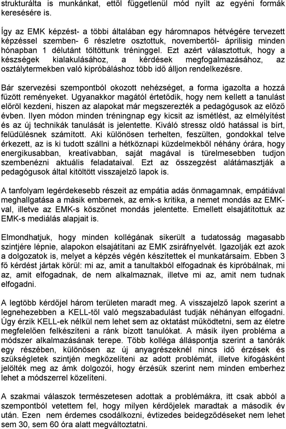 Ezt azért választottuk, hogy a készségek kialakulásához, a kérdések megfogalmazásához, az osztálytermekben való kipróbáláshoz több idő álljon rendelkezésre.