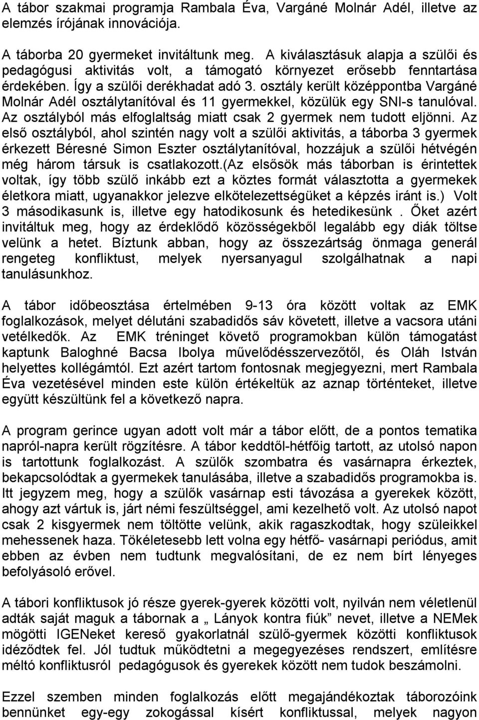 osztály került középpontba Vargáné Molnár Adél osztálytanítóval és 11 gyermekkel, közülük egy SNI-s tanulóval. Az osztályból más elfoglaltság miatt csak 2 gyermek nem tudott eljönni.