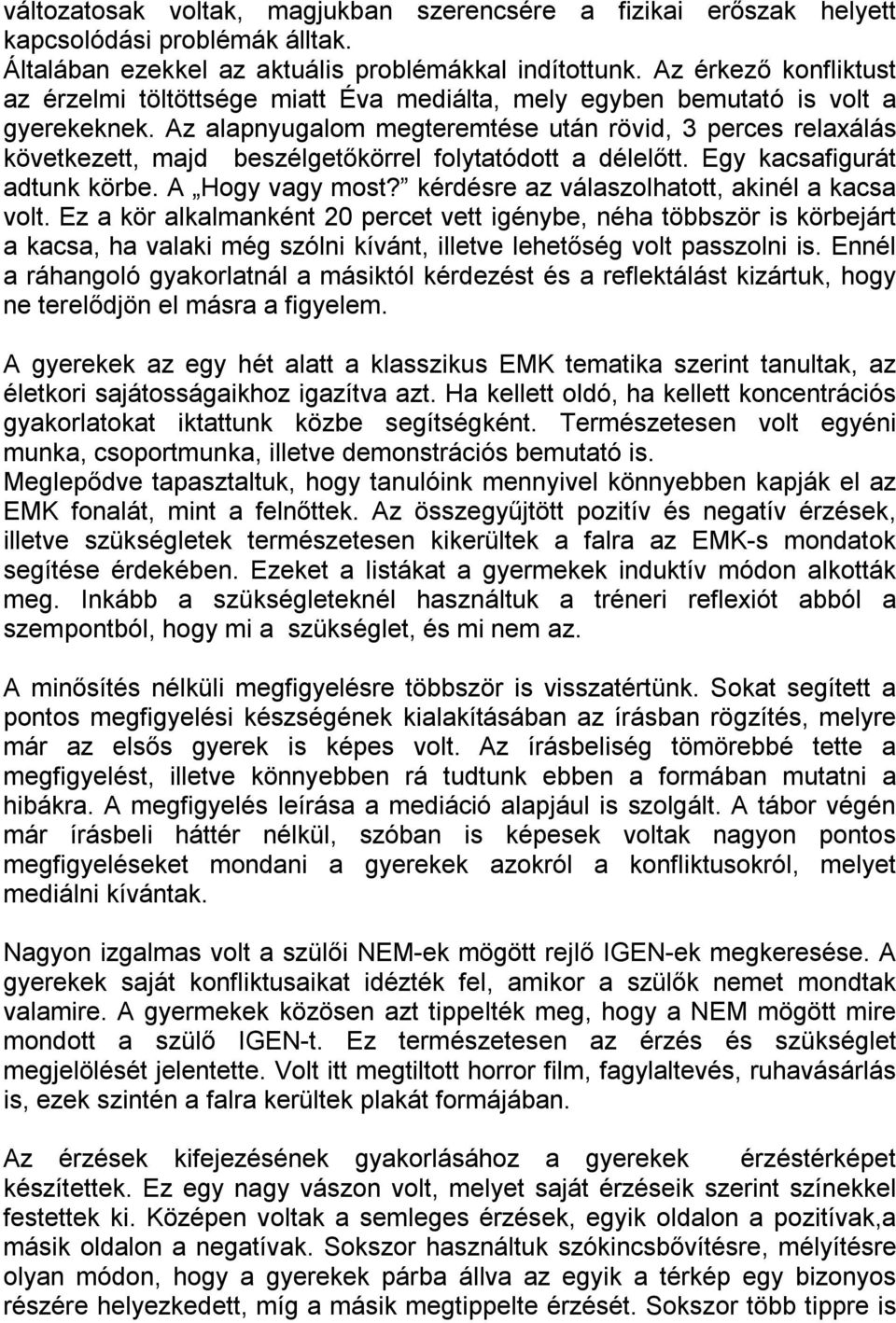 Az alapnyugalom megteremtése után rövid, 3 perces relaxálás következett, majd beszélgetőkörrel folytatódott a délelőtt. Egy kacsafigurát adtunk körbe. A Hogy vagy most?