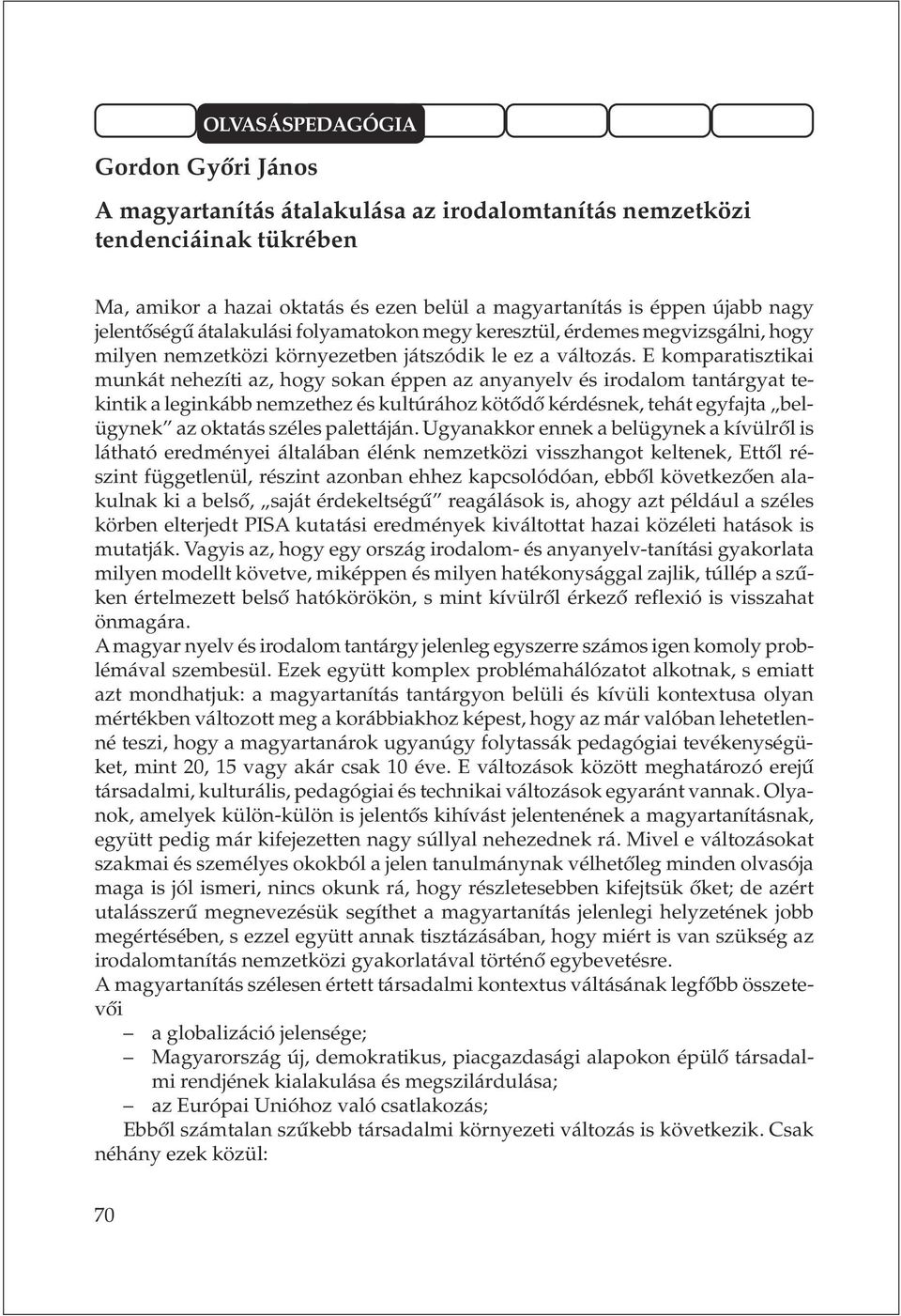 E komparatisztikai munkát nehezíti az, hogy sokan éppen az anyanyelv és irodalom tantárgyat tekintik a leginkább nemzethez és kultúrához kötõdõ kérdésnek, tehát egyfajta belügynek az oktatás széles