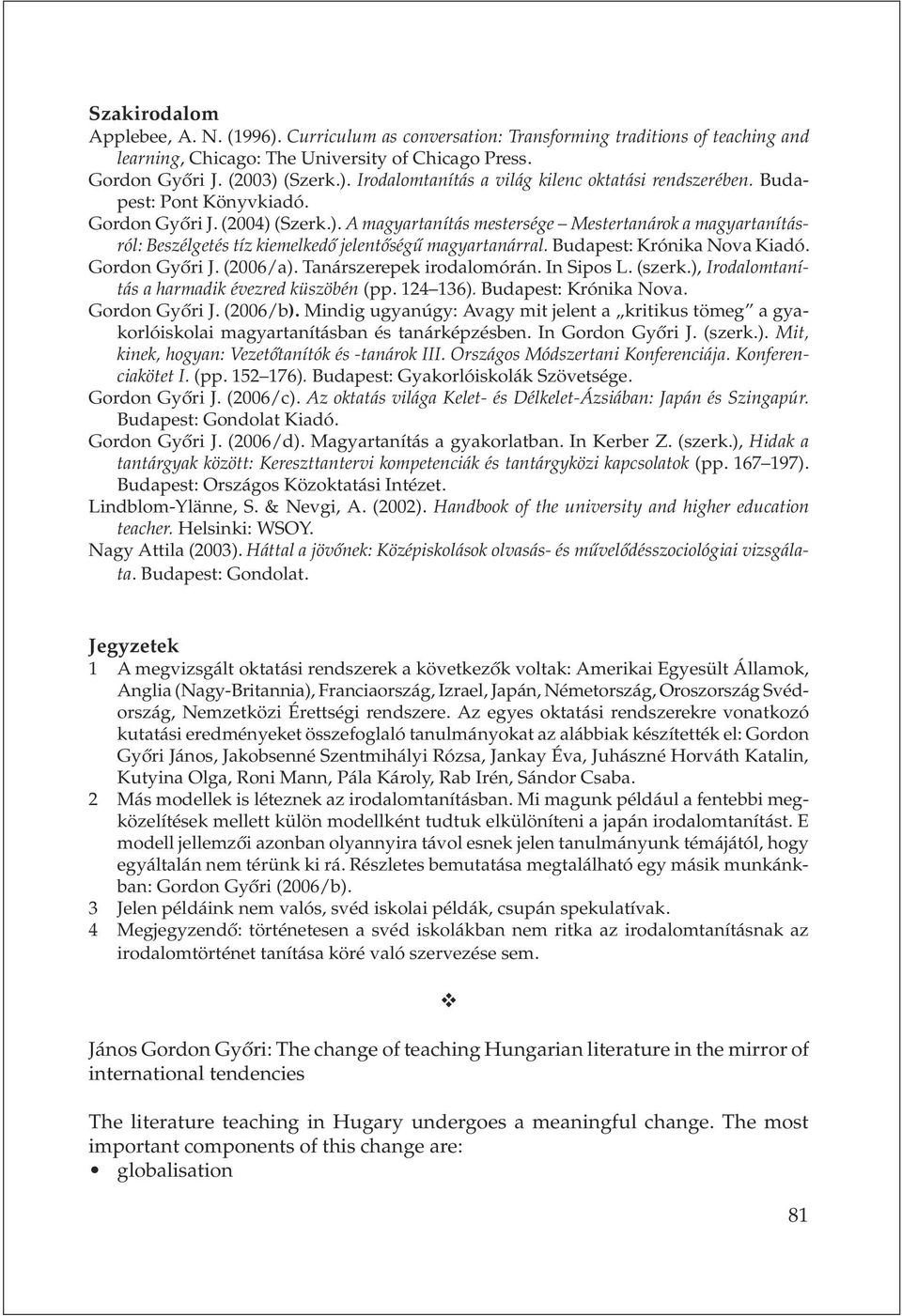 Budapest: Krónika Nova Kiadó. Gordon Gyõri J. (2006/a). Tanárszerepek irodalomórán. In Sipos L. (szerk.), Irodalomtanítás a harmadik évezred küszöbén (pp. 124 136). Budapest: Krónika Nova.