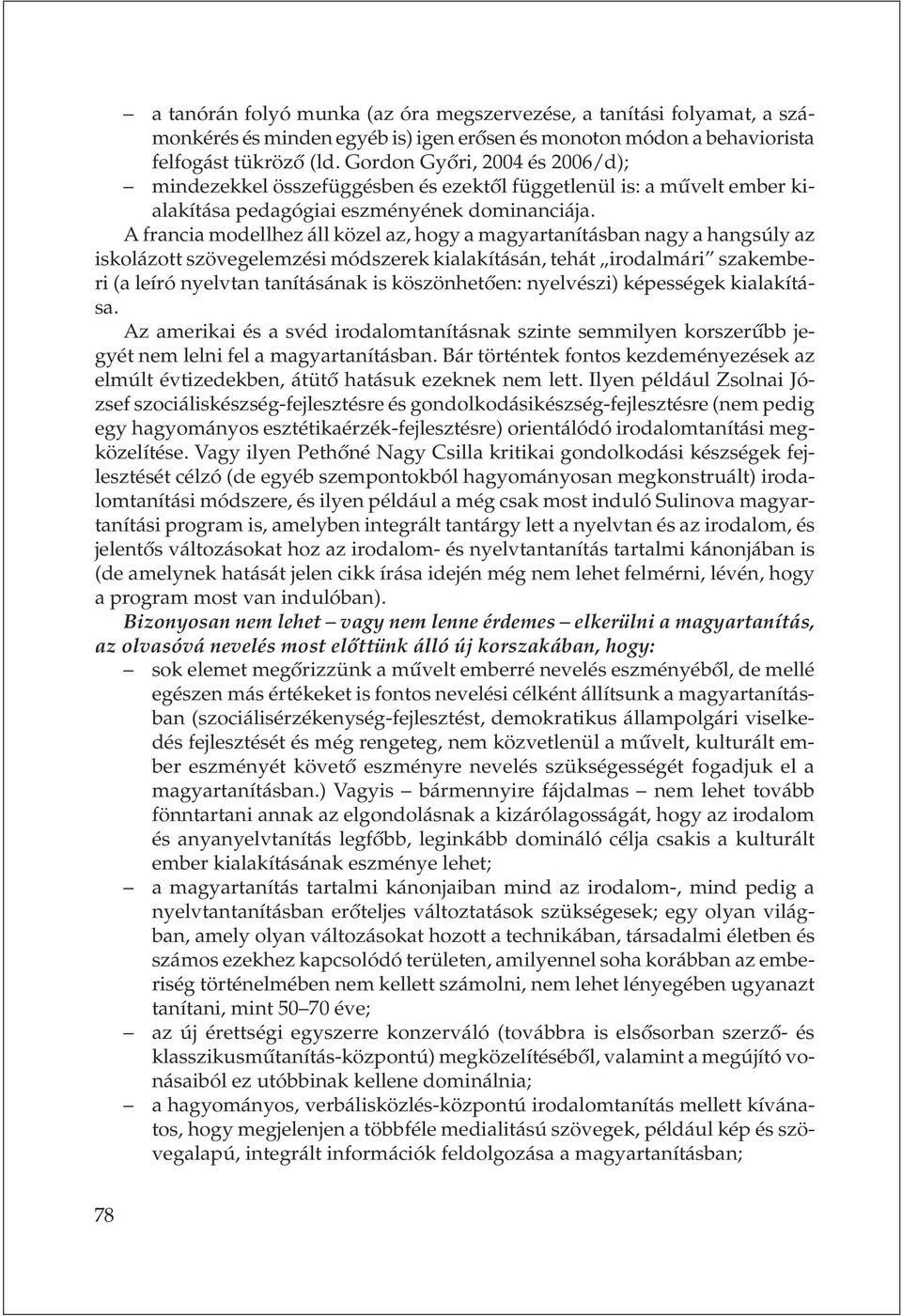 A francia modellhez áll közel az, hogy a magyartanításban nagy a hangsúly az iskolázott szövegelemzési módszerek kialakításán, tehát irodalmári szakemberi (a leíró nyelvtan tanításának is