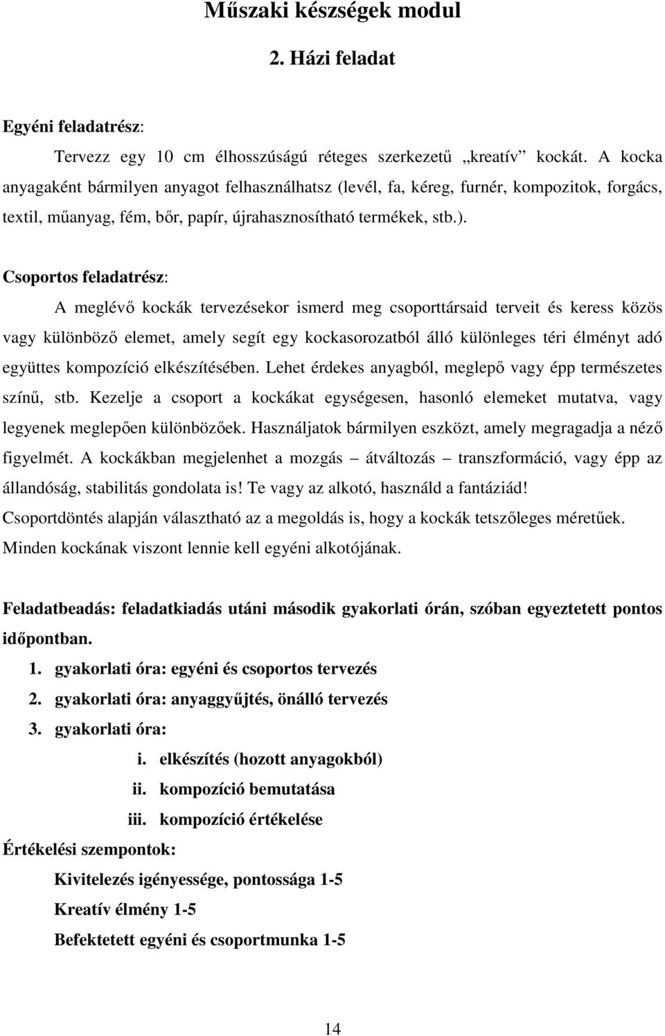 Csoportos feladatrész: A meglévı kockák tervezésekor ismerd meg csoporttársaid terveit és keress közös vagy különbözı elemet, amely segít egy kockasorozatból álló különleges téri élményt adó együttes