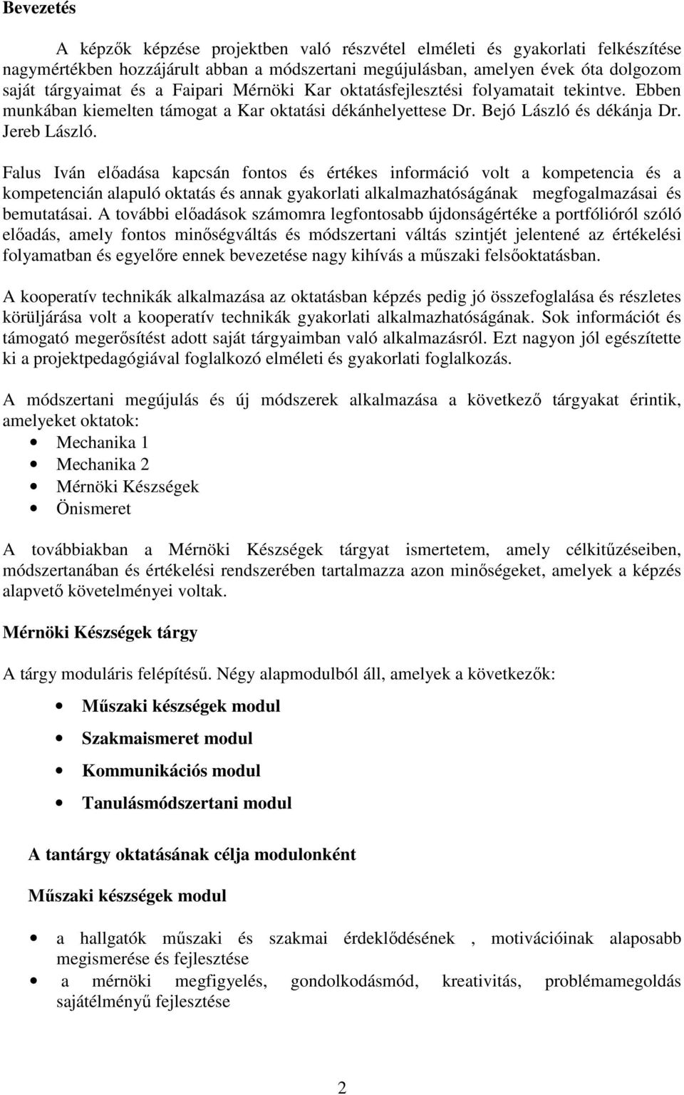 Falus Iván elıadása kapcsán fontos és értékes információ volt a kompetencia és a kompetencián alapuló oktatás és annak gyakorlati alkalmazhatóságának megfogalmazásai és bemutatásai.