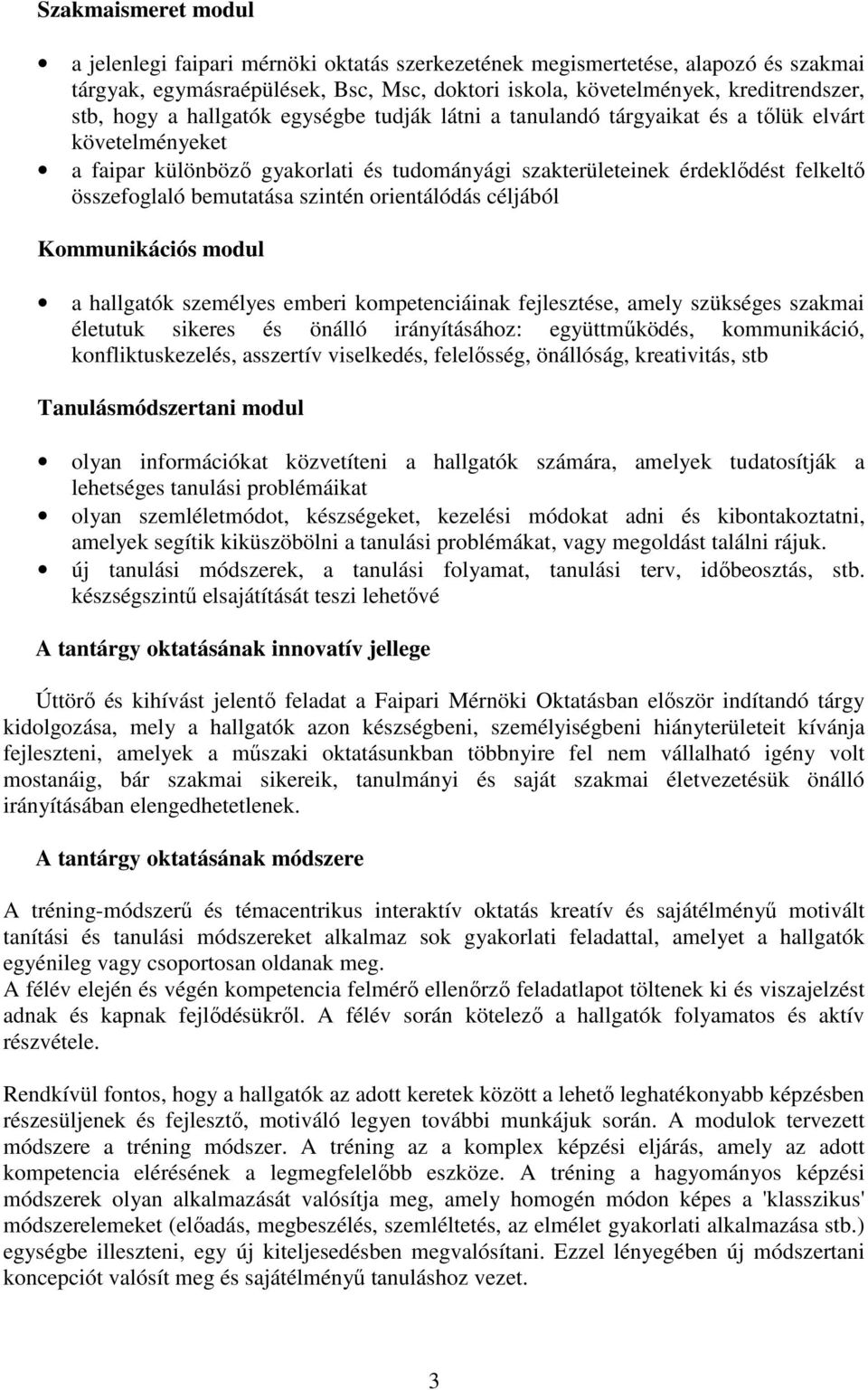 szintén orientálódás céljából Kommunikációs modul a hallgatók személyes emberi kompetenciáinak fejlesztése, amely szükséges szakmai életutuk sikeres és önálló irányításához: együttmőködés,