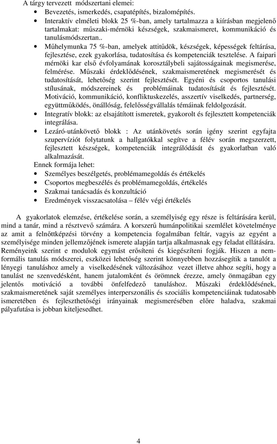 . Mőhelymunka 75 %-ban, amelyek attitődök, készségek, képességek feltárása, fejlesztése, ezek gyakorlása, tudatosítása és kompetenciák tesztelése.