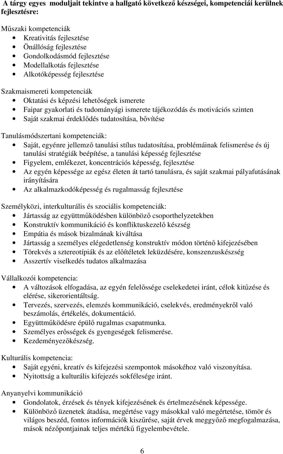 Saját szakmai érdeklıdés tudatosítása, bıvítése Tanulásmódszertani kompetenciák: Saját, egyénre jellemzı tanulási stílus tudatosítása, problémáinak felismerése és új tanulási stratégiák beépítése, a