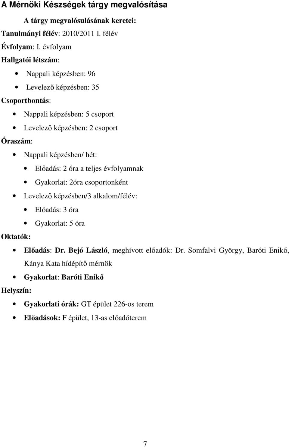 képzésben/ hét: Elıadás: 2 óra a teljes évfolyamnak Gyakorlat: 2óra csoportonként Levelezı képzésben/3 alkalom/félév: Elıadás: 3 óra Gyakorlat: 5 óra Oktatók: