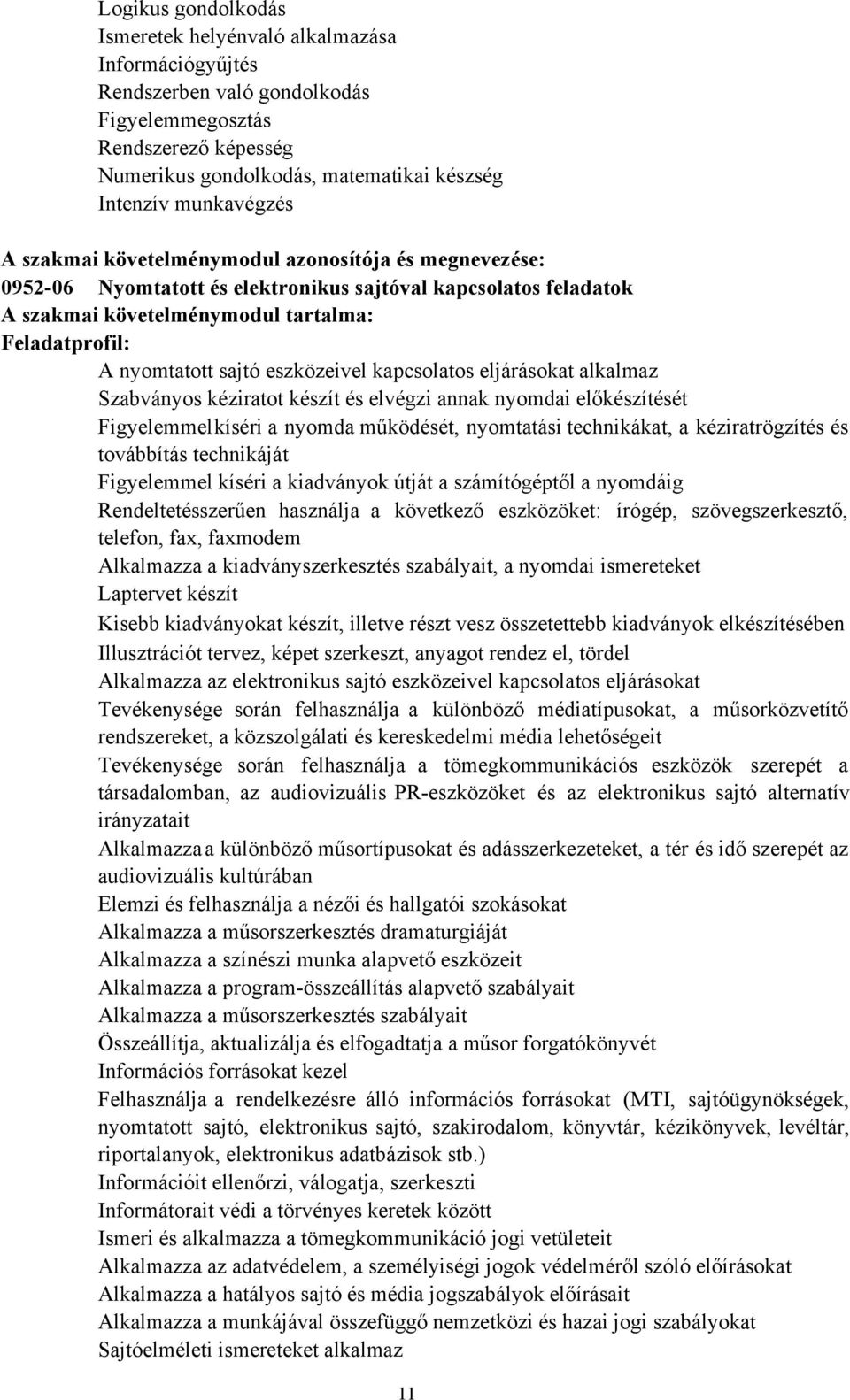 sajtó eszközeivel kapcsolatos eljárásokat alkalmaz Szabványos kéziratot készít és elvégzi annak nyomdai előkészítését Figyelemmelkíséri a nyomda működését, nyomtatási technikákat, a kéziratrögzítés