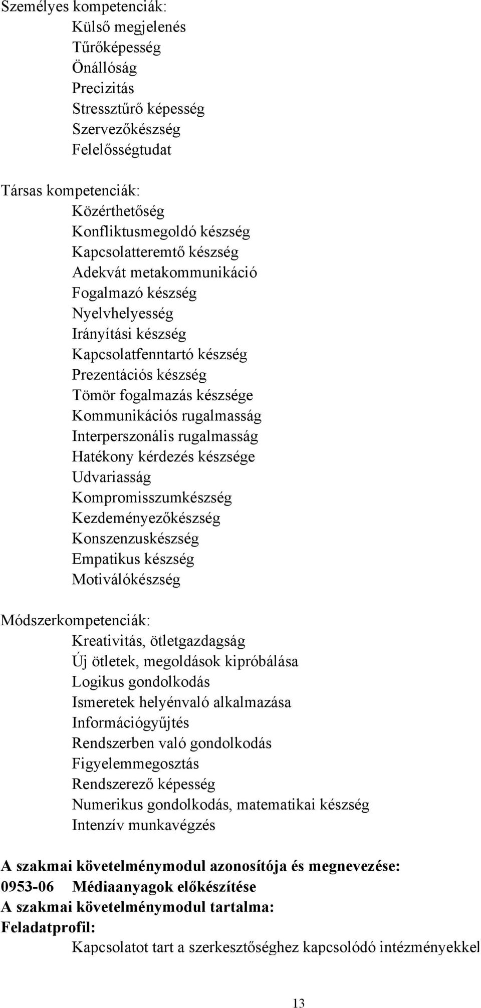 rugalmasság Interperszonális rugalmasság Hatékony kérdezés készsége Udvariasság Kompromisszumkészség Kezdeményezőkészség Konszenzuskészség Empatikus készség Motiválókészség Módszerkompetenciák: