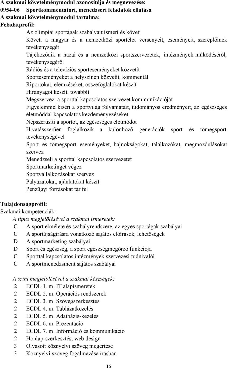 tevékenységéről Rádiós és a televíziós sporteseményeket közvetít Sporteseményeket a helyszínen közvetít, kommentál Riportokat, elemzéseket, összefoglalókat készít Híranyagot készít, továbbít