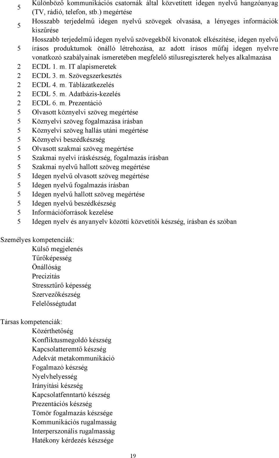 produktumok önálló létrehozása, az adott írásos műfaj idegen nyelvre vonatkozó szabályainak ismeretében megfelelő stílusregiszterek helyes alkalmazása 2 ECDL 1. m. IT alapismeretek 2 ECDL 3. m. Szövegszerkesztés 2 ECDL 4.