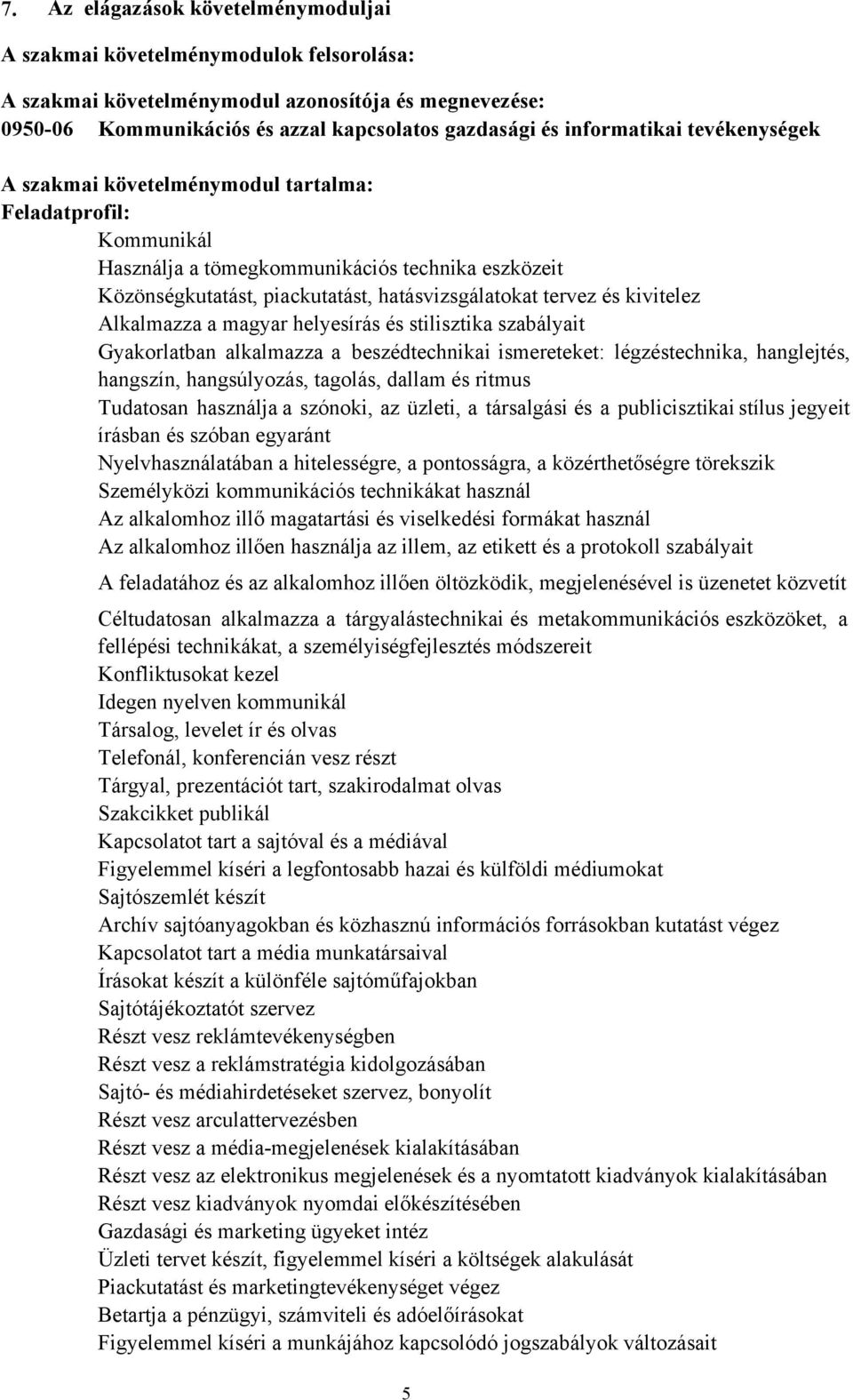 és kivitelez Alkalmazza a magyar helyesírás és stilisztika szabályait Gyakorlatban alkalmazza a beszédtechnikai ismereteket: légzéstechnika, hanglejtés, hangszín, hangsúlyozás, tagolás, dallam és