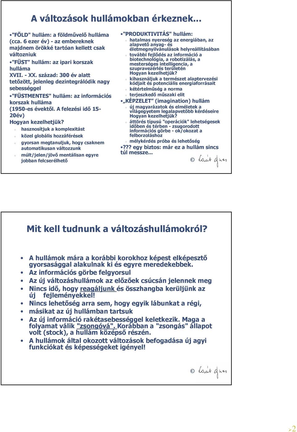 hasznosítjuk a komplexitást közel globális hozzáférések gyorsan megtanuljuk, hogy csaknem automatikusan változzunk múlt/jelen/jövő mentálisan egyre jobban felcserélhető "PRODUKTIVITÁS" hullám: