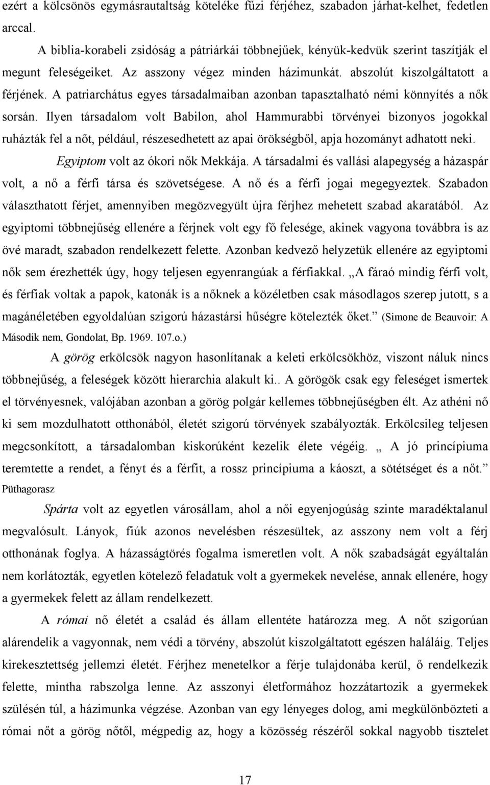 A patriarchátus egyes társadalmaiban azonban tapasztalható némi könnyítés a nők sorsán.