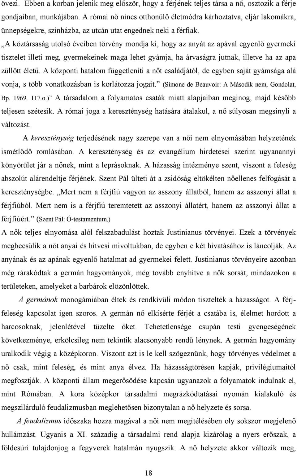 A köztársaság utolsó éveiben törvény mondja ki, hogy az anyát az apával egyenlő gyermeki tisztelet illeti meg, gyermekeinek maga lehet gyámja, ha árvaságra jutnak, illetve ha az apa züllött életű.