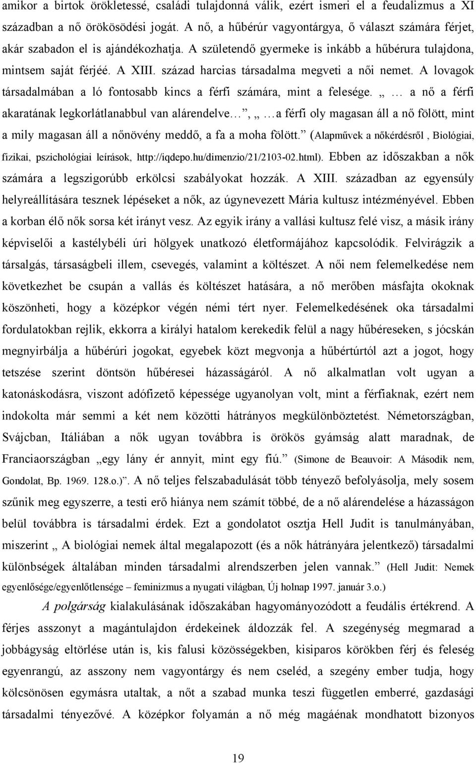 század harcias társadalma megveti a női nemet. A lovagok társadalmában a ló fontosabb kincs a férfi számára, mint a felesége.