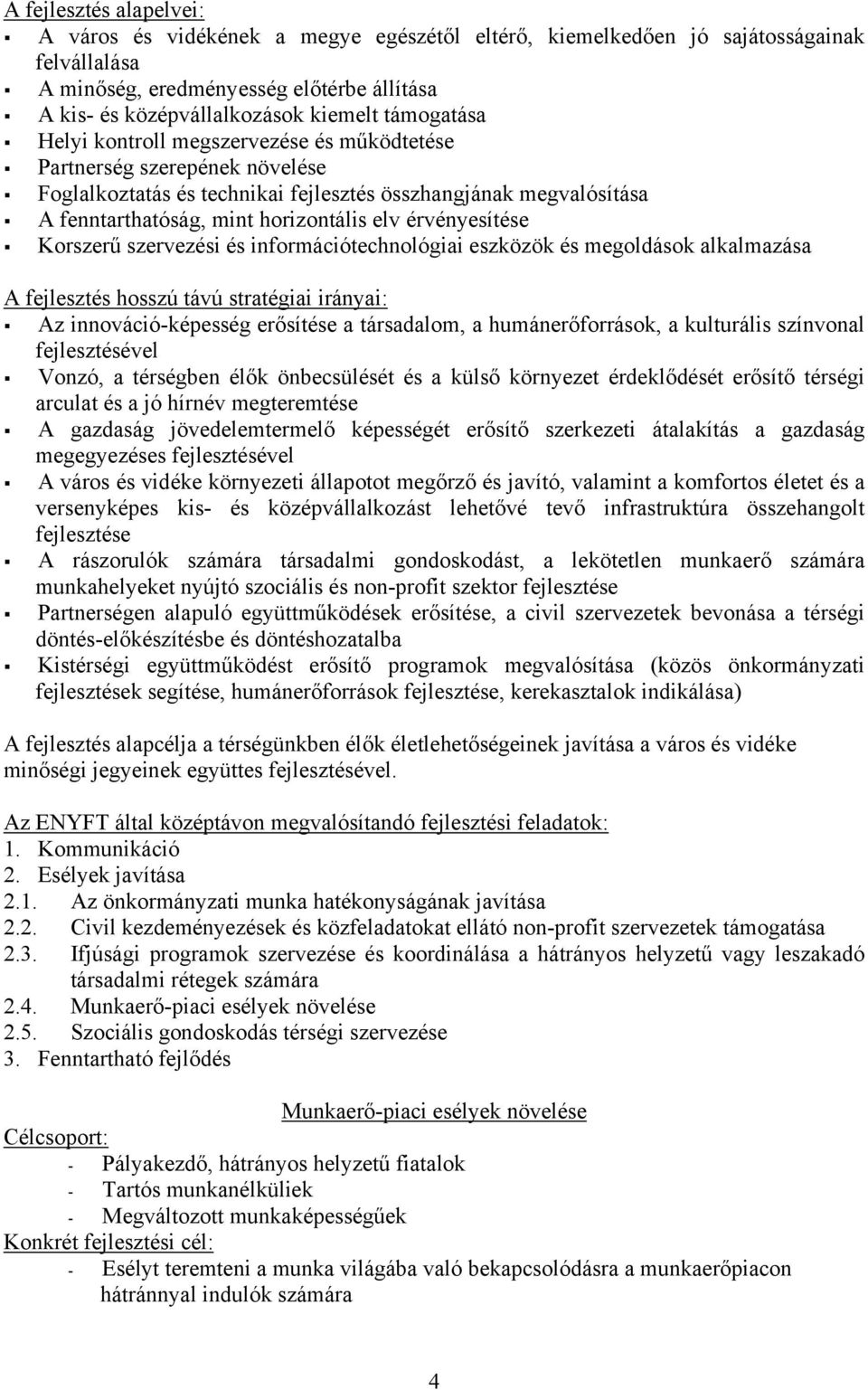 érvényesítése Korszerű szervezési és információtechnológiai eszközök és megoldások alkalmazása A fejlesztés hosszú távú stratégiai irányai: Az innováció-képesség erősítése a társadalom, a