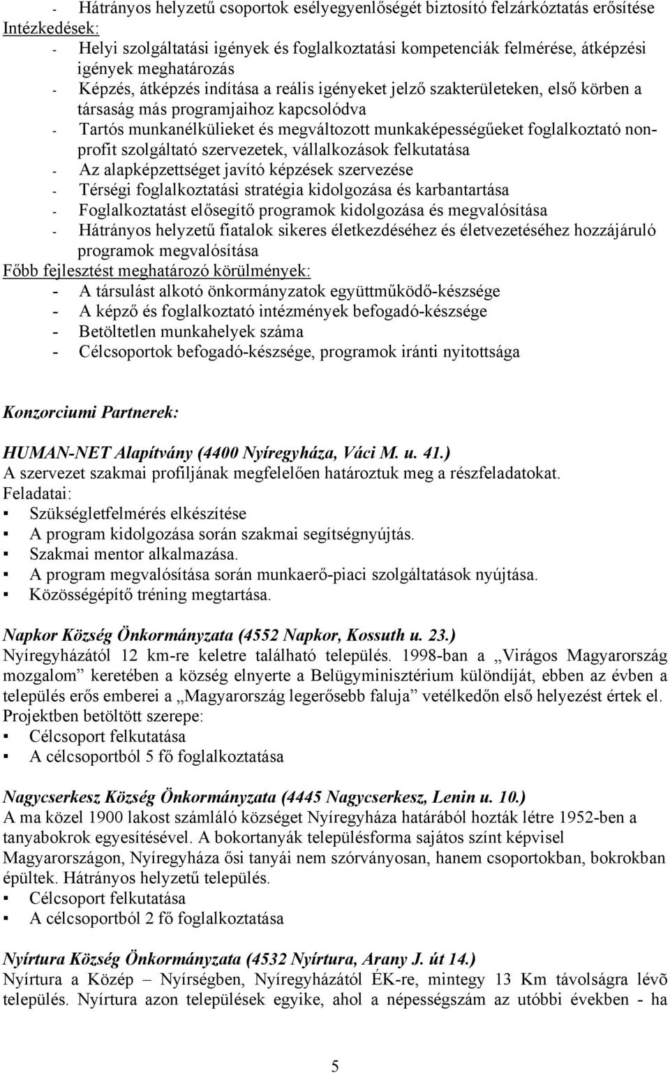 foglalkoztató nonprofit szolgáltató szervezetek, vállalkozások felkutatása - Az alapképzettséget javító képzések szervezése - Térségi foglalkoztatási stratégia kidolgozása és karbantartása -