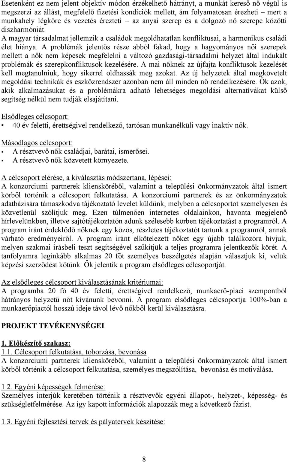 A problémák jelentős része abból fakad, hogy a hagyományos női szerepek mellett a nők nem képesek megfelelni a változó gazdasági-társadalmi helyzet által indukált problémák és szerepkonfliktusok