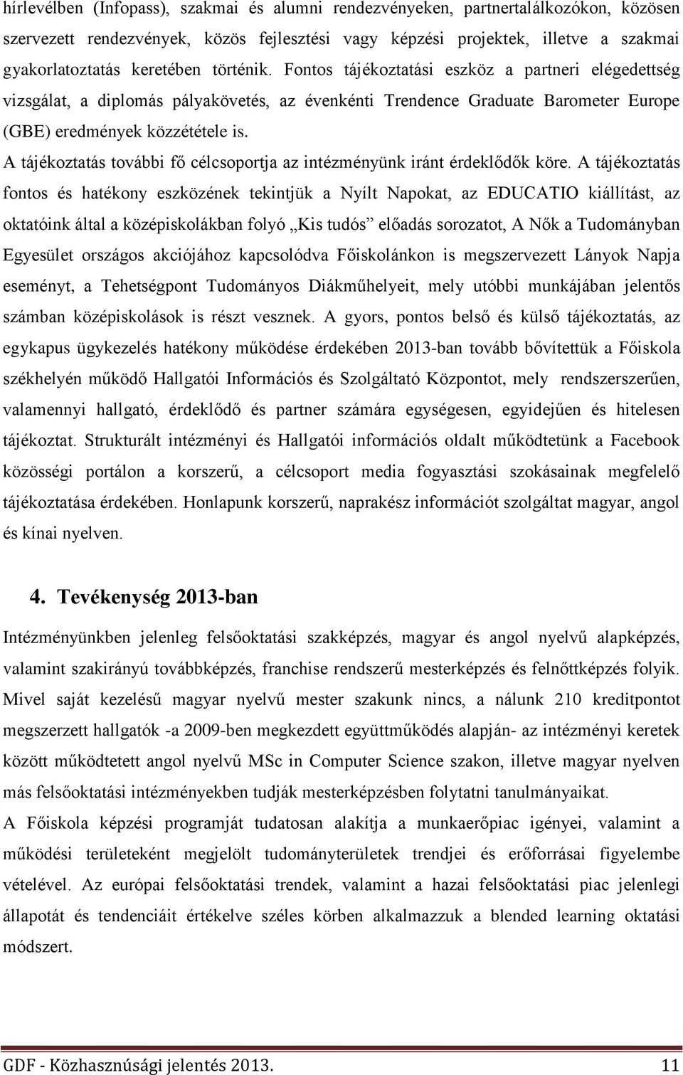 A tájékoztatás további fő célcsoportja az intézményünk iránt érdeklődők köre.