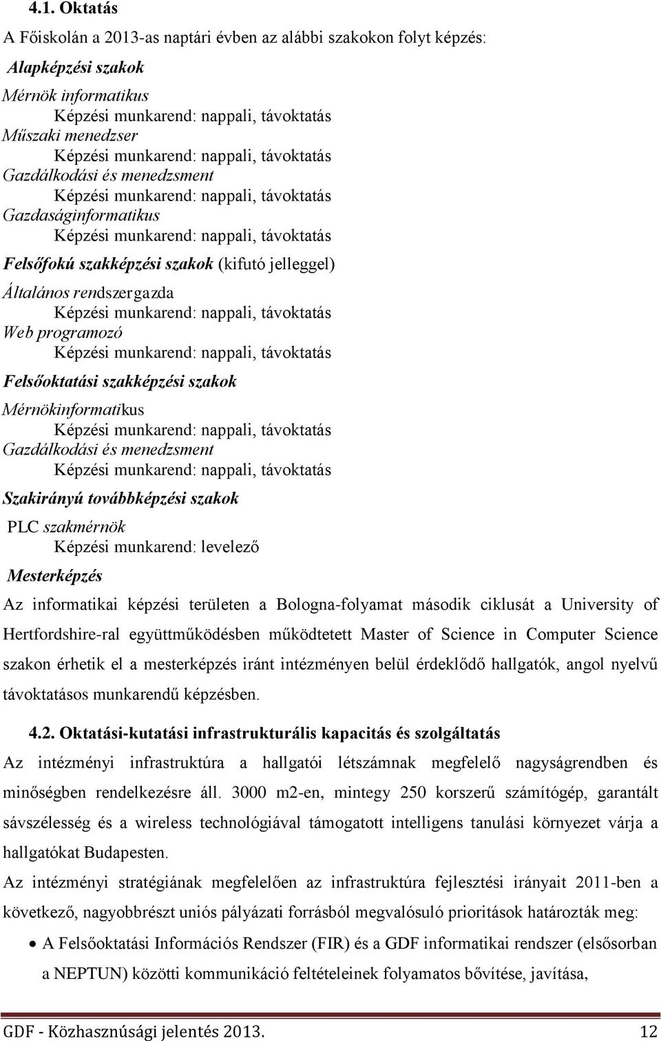 Általános rendszergazda Képzési munkarend: nappali, távoktatás Web programozó Képzési munkarend: nappali, távoktatás Felsőoktatási szakképzési szakok Mérnökinformatikus Képzési munkarend: nappali,