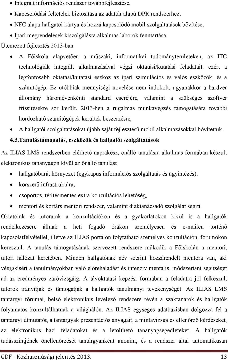 Ütemezett fejlesztés 2013-ban A Főiskola alapvetően a műszaki, informatikai tudományterületeken, az ITC technológiák integrált alkalmazásával végzi oktatási/kutatási feladatait, ezért a legfontosabb