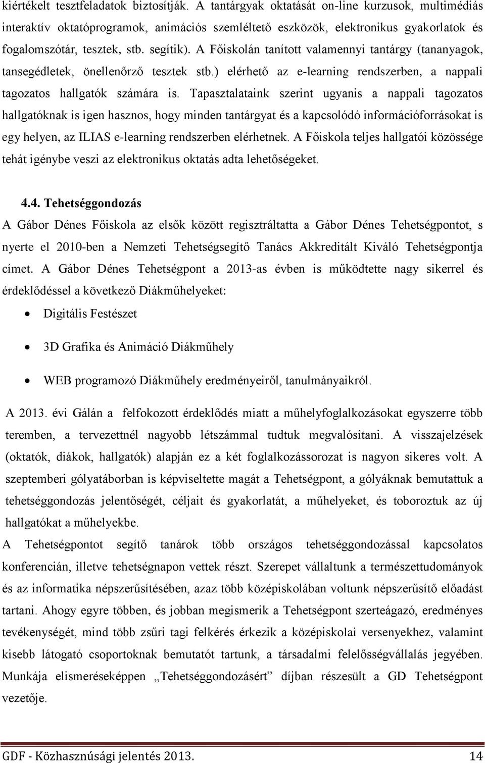 A Főiskolán tanított valamennyi tantárgy (tananyagok, tansegédletek, önellenőrző tesztek stb.) elérhető az e-learning rendszerben, a nappali tagozatos hallgatók számára is.