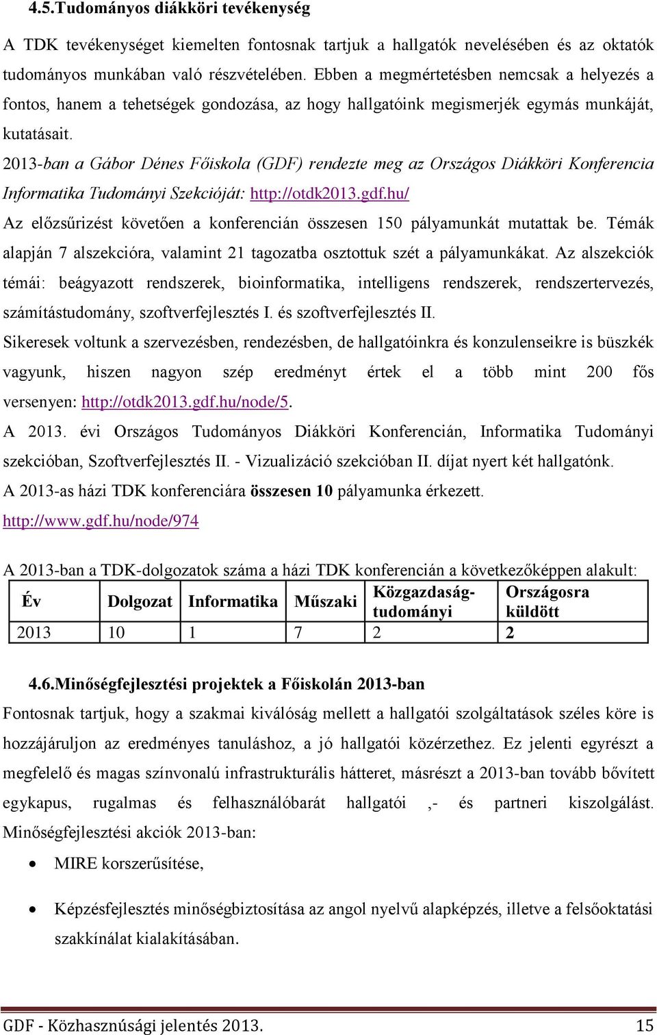 2013-ban a Gábor Dénes Főiskola (GDF) rendezte meg az Országos Diákköri Konferencia Informatika Tudományi Szekcióját: http://otdk2013.gdf.