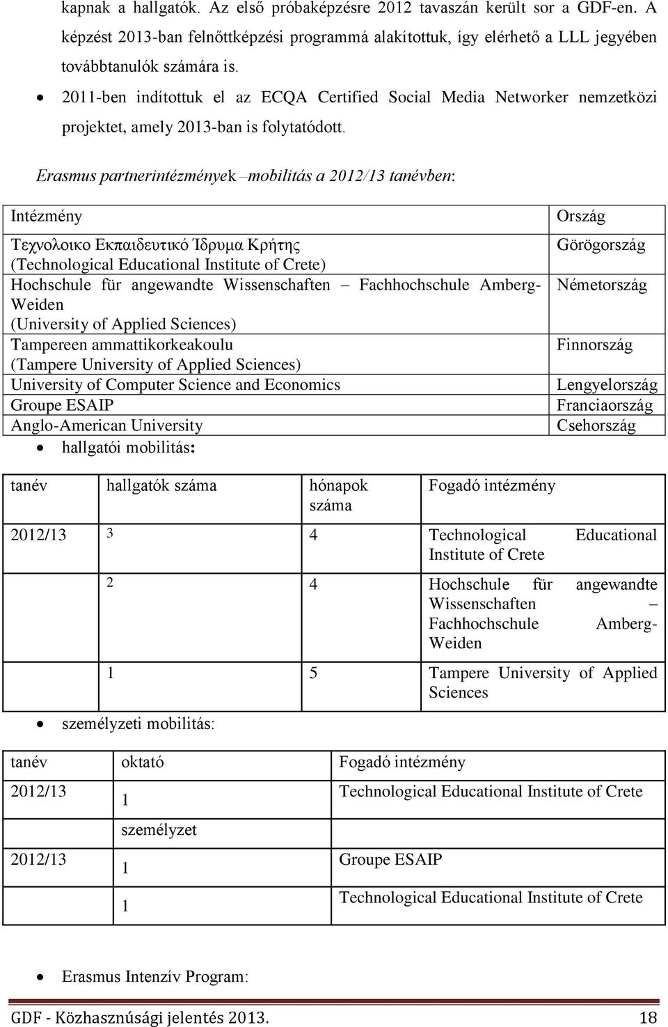 Erasmus partnerintézmények mobilitás a 2012/13 tanévben: Intézmény Tεχνολοικο Eκπαιδευτικό Ίδρυμα Κρήτης (Technological Educational Institute of Crete) Hochschule für angewandte Wissenschaften