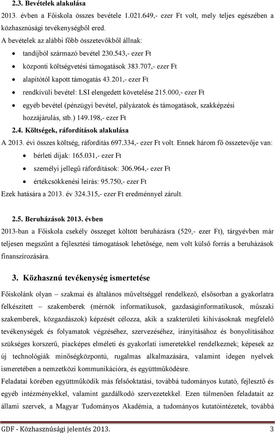 201,- ezer Ft rendkívüli bevétel: LSI elengedett követelése 215.000,- ezer Ft egyéb bevétel (pénzügyi bevétel, pályázatok és támogatások, szakképzési hozzájárulás, stb.) 149