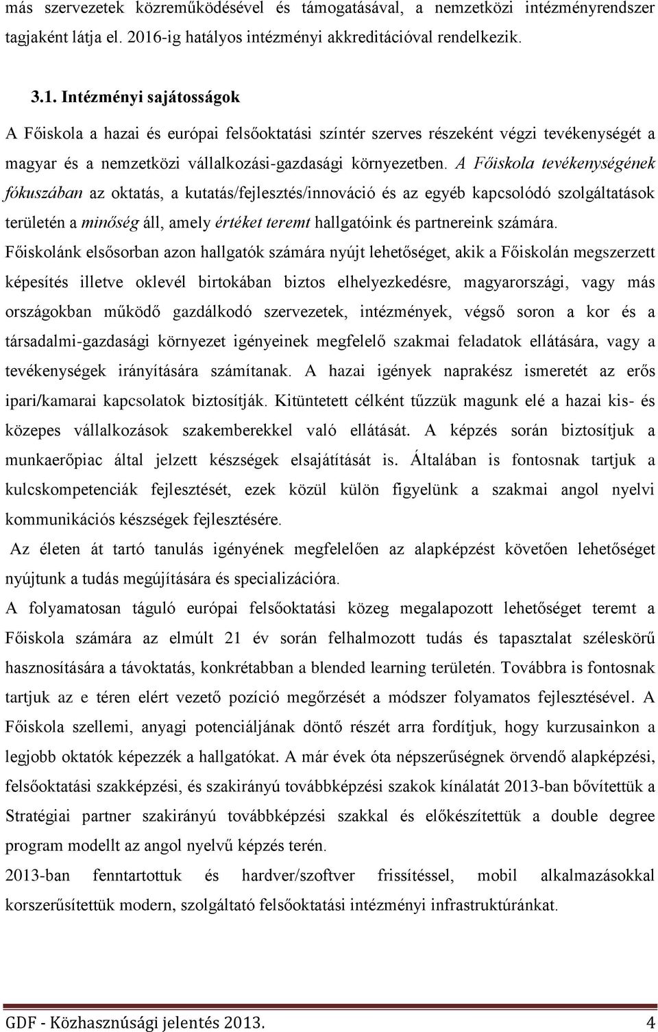 Intézményi sajátosságok A Főiskola a hazai és európai felsőoktatási színtér szerves részeként végzi tevékenységét a magyar és a nemzetközi vállalkozási-gazdasági környezetben.