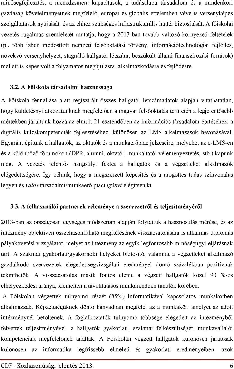 több ízben módosított nemzeti felsőoktatási törvény, információtechnológiai fejlődés, növekvő versenyhelyzet, stagnáló hallgatói létszám, beszűkült állami finanszírozási források) mellett is képes