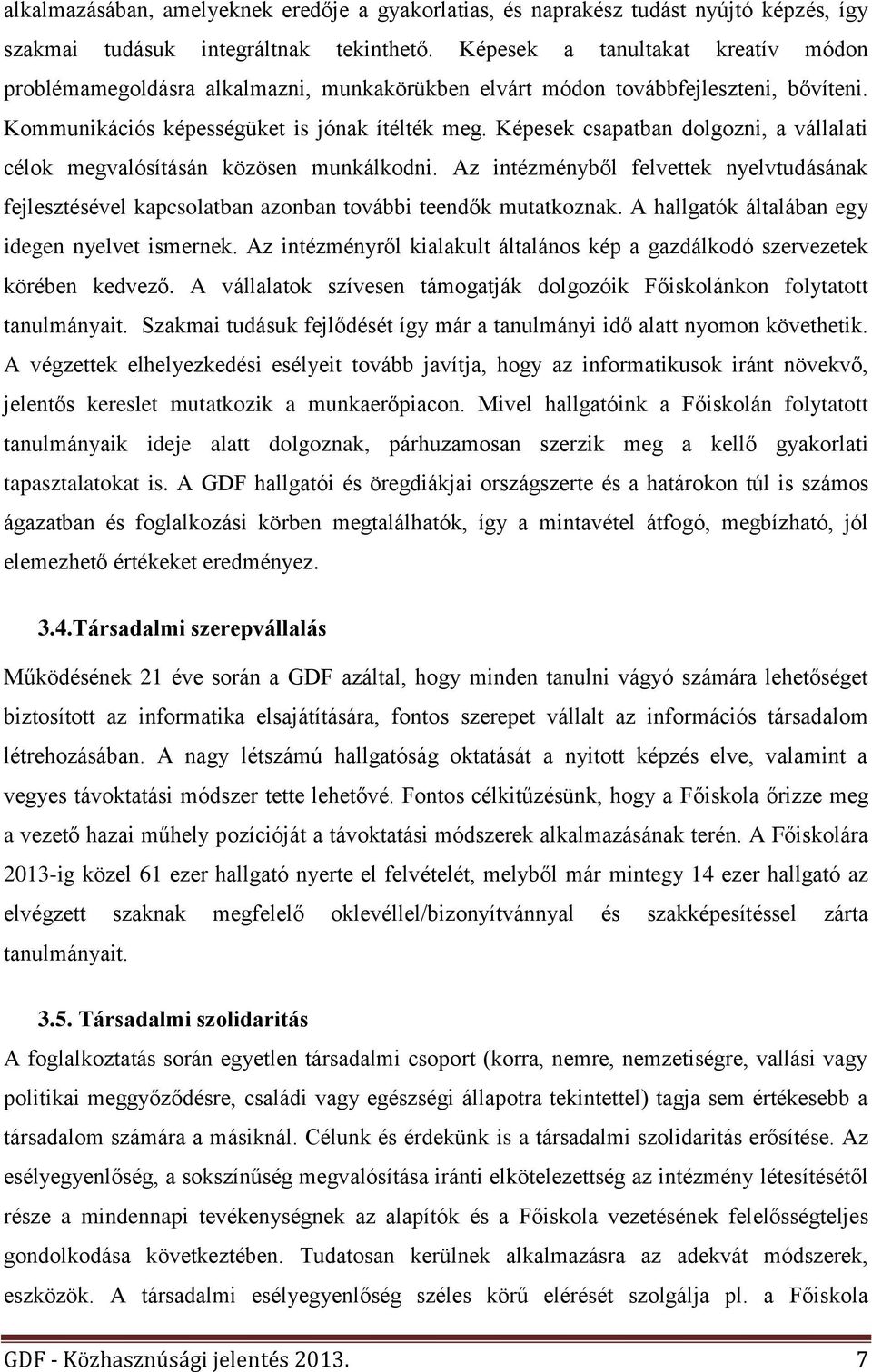 Képesek csapatban dolgozni, a vállalati célok megvalósításán közösen munkálkodni. Az intézményből felvettek nyelvtudásának fejlesztésével kapcsolatban azonban további teendők mutatkoznak.