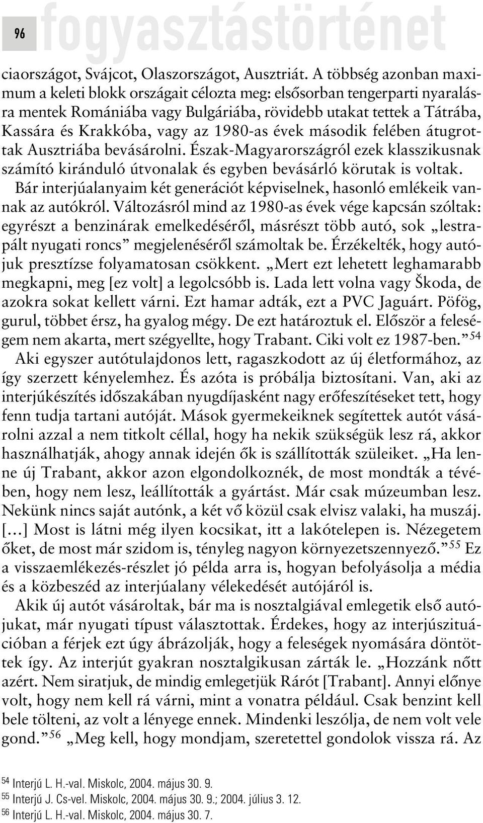 1980-as évek második felében átugrottak Ausztriába bevásárolni. Észak-Magyarországról ezek klasszikusnak számító kiránduló útvonalak és egyben bevásárló körutak is voltak.