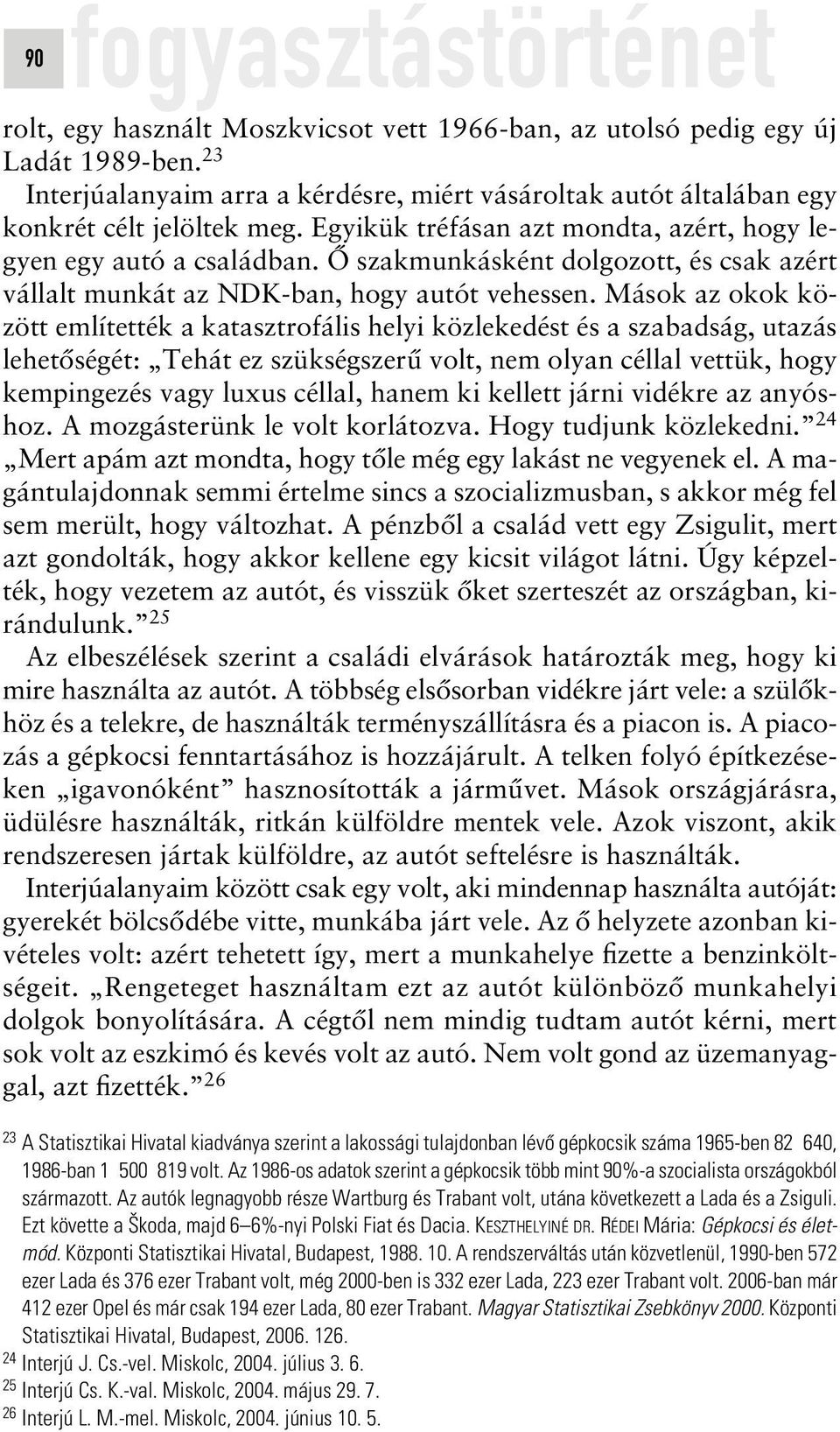 Mások az okok között említették a katasztrofális helyi közlekedést és a szabadság, utazás lehetôségét: Tehát ez szükségszerû volt, nem olyan céllal vettük, hogy kempingezés vagy luxus céllal, hanem