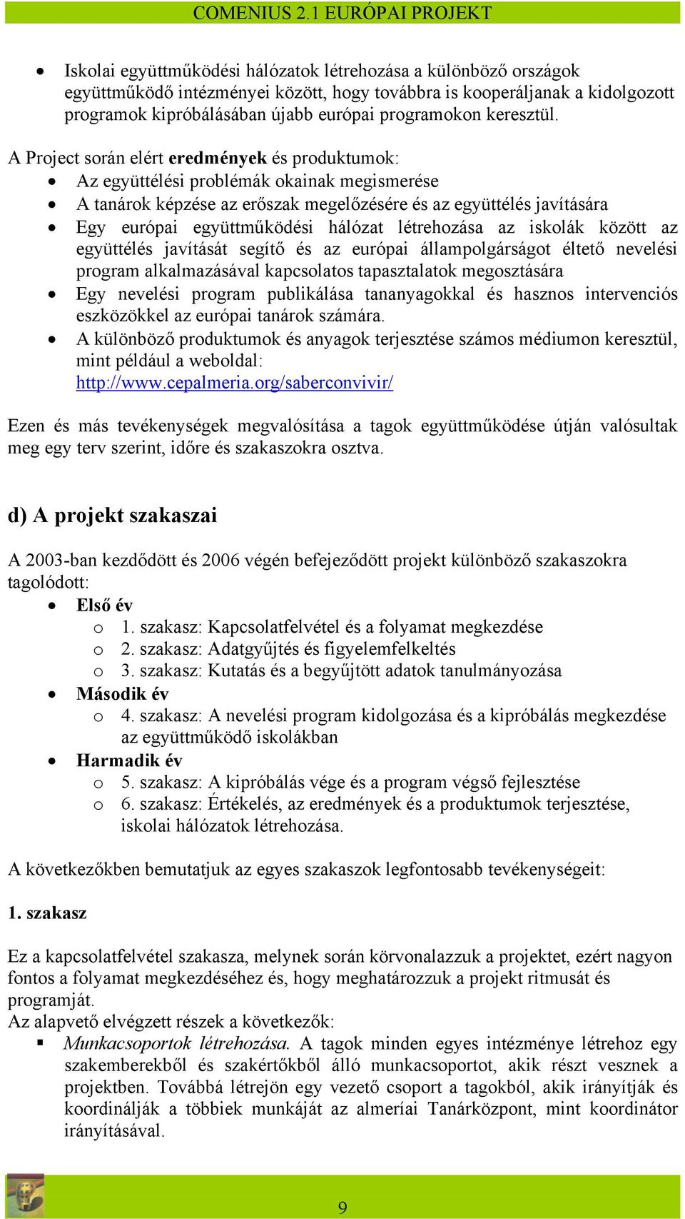 A Project során elért eredmények és produktumok: Az együttélési problémák okainak megismerése A tanárok képzése az erőszak megelőzésére és az együttélés javítására Egy európai együttműködési hálózat