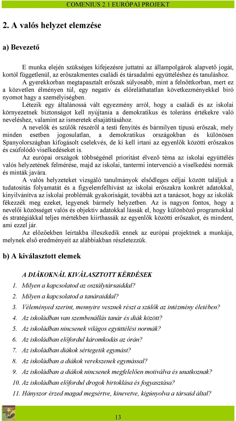 Létezik egy általánossá vált egyezmény arról, hogy a családi és az iskolai környezetnek biztonságot kell nyújtania a demokratikus és toleráns értékekre való neveléshez, valamint az ismeretek