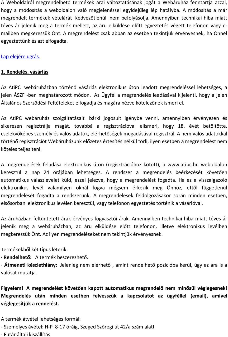 Amennyiben technikai hiba miatt téves ár jelenik meg a termék mellett, az áru elküldése előtt egyeztetés végett telefonon vagy e- mailben megkeressük Önt.