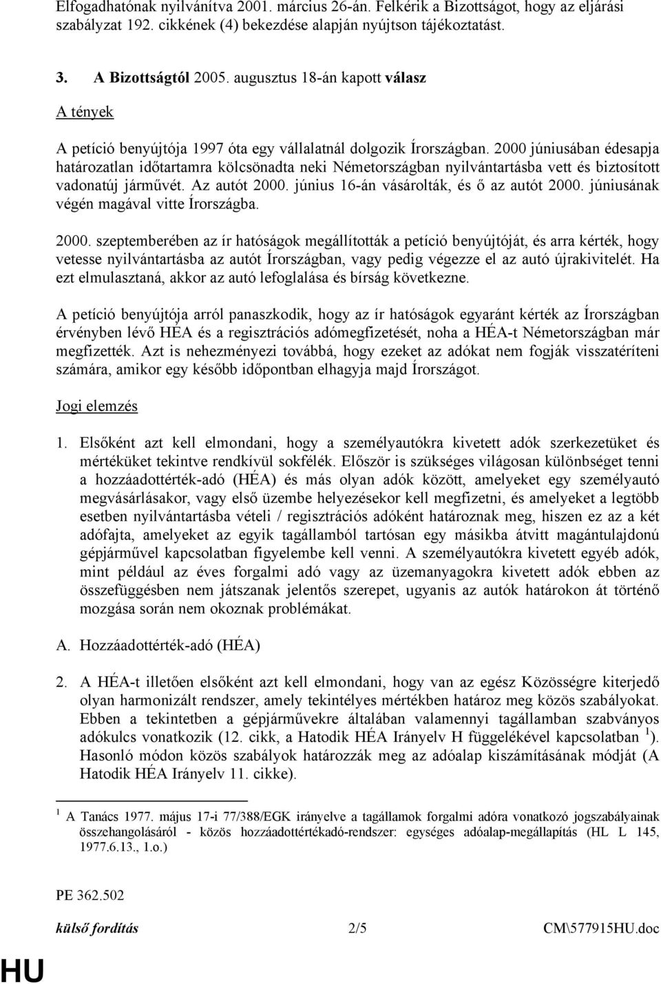 2000 júniusában édesapja határozatlan időtartamra kölcsönadta neki Németországban nyilvántartásba vett és biztosított vadonatúj járművét. Az autót 2000. június 16-án vásárolták, és ő az autót 2000.