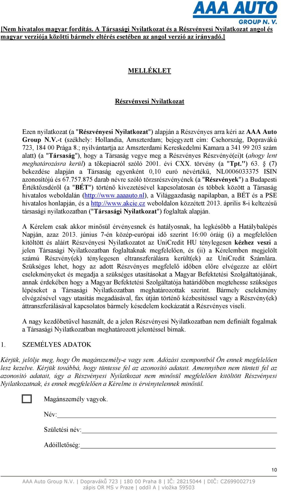 ; nyilvántartja az Amszterdami Kereskedelmi Kamara a 341 99 203 szám alatt) (a "Társaság"), hogy a Társaság vegye meg a Részvényes Részvényé(ei)t (ahogy lent meghatározásra kerül) a tőkepiacról szóló