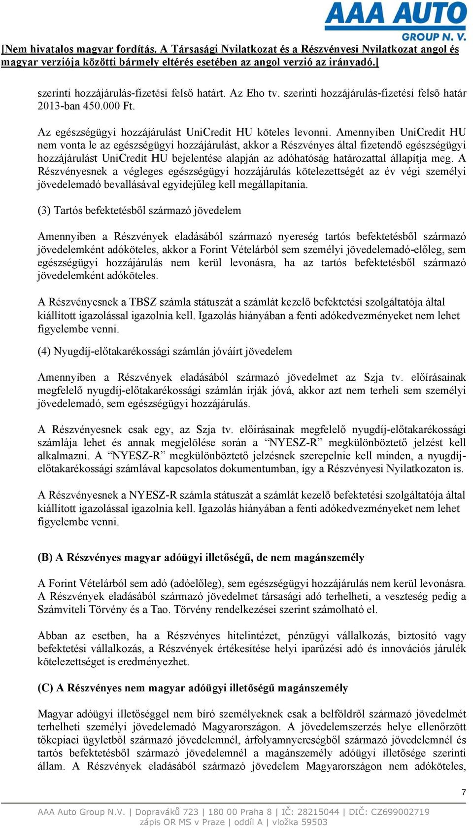 meg. A Részvényesnek a végleges egészségügyi hozzájárulás kötelezettségét az év végi személyi jövedelemadó bevallásával egyidejűleg kell megállapítania.