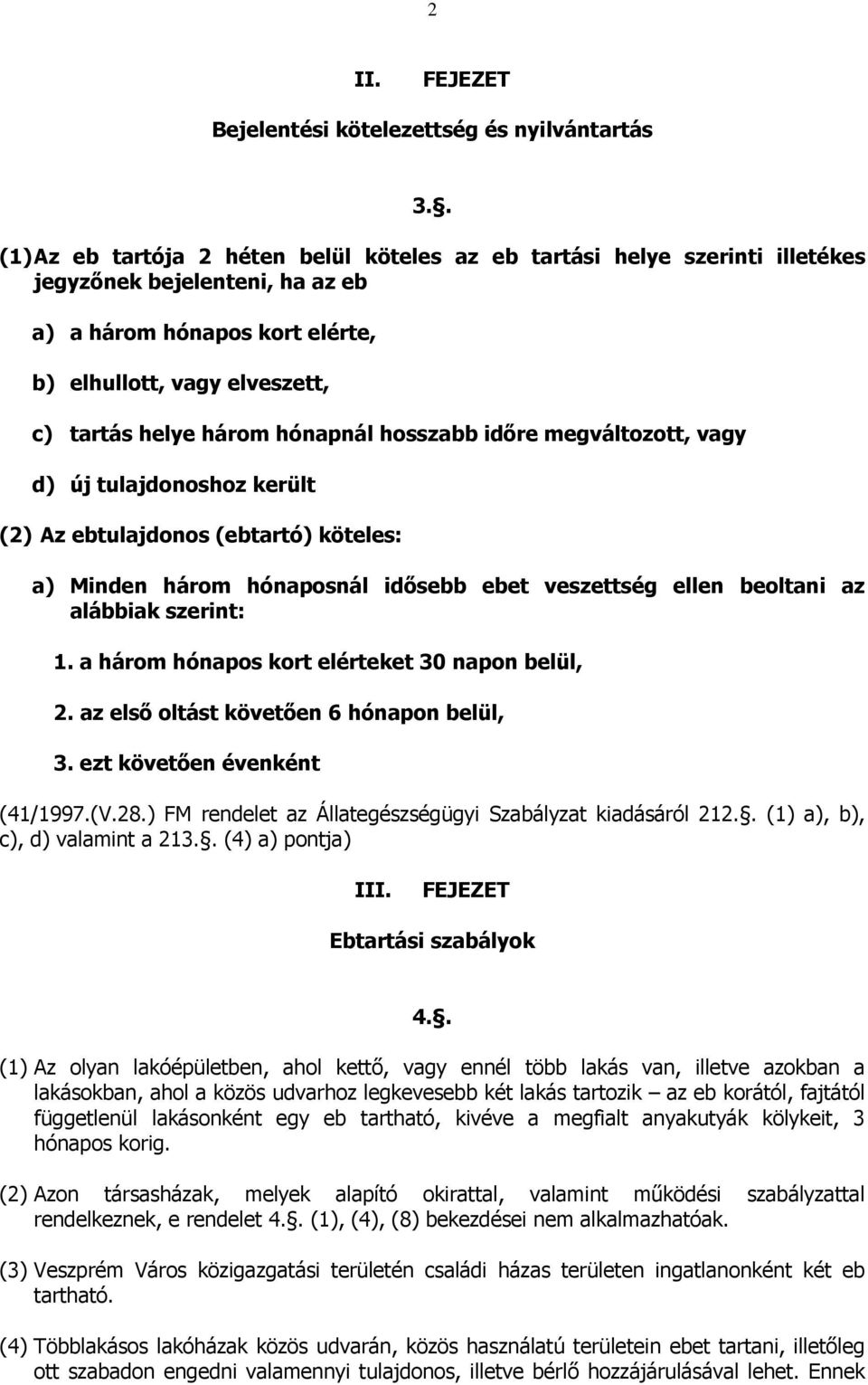 hónapnál hosszabb időre megváltozott, vagy d) új tulajdonoshoz került (2) Az ebtulajdonos (ebtartó) köteles: a) Minden három hónaposnál idősebb ebet veszettség ellen beoltani az alábbiak szerint: 1.