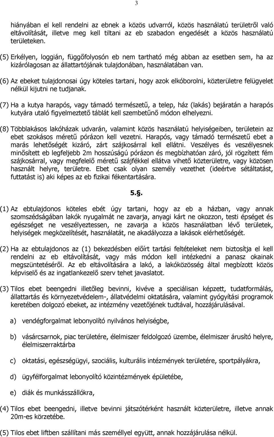 (6) Az ebeket tulajdonosai úgy köteles tartani, hogy azok elkóborolni, közterületre felügyelet nélkül kijutni ne tudjanak.