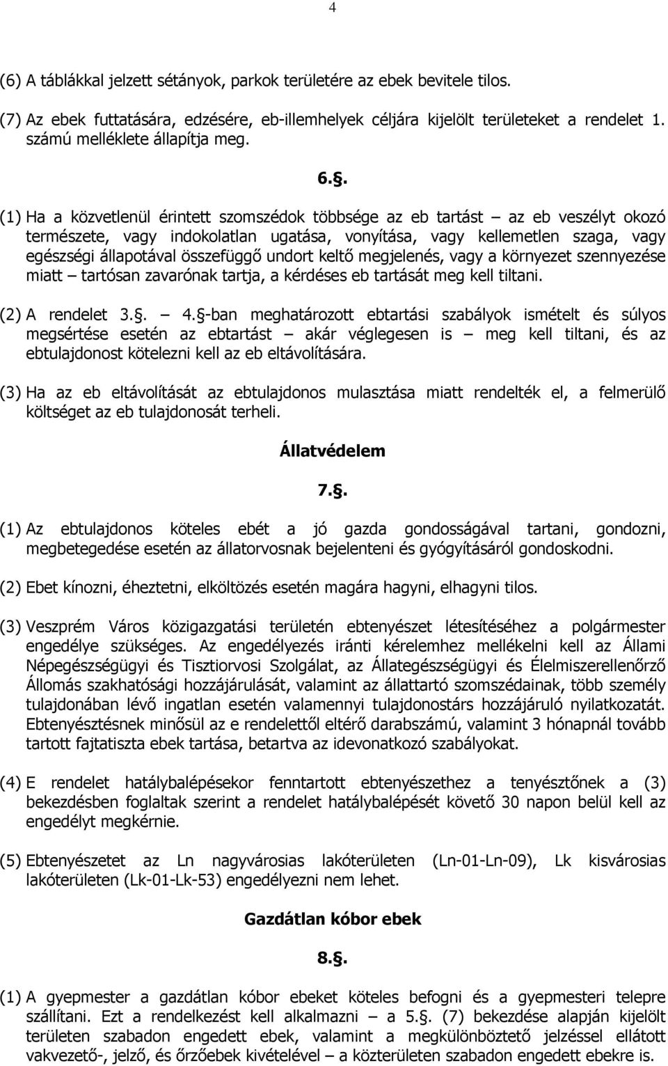 . (1) Ha a közvetlenül érintett szomszédok többsége az eb tartást az eb veszélyt okozó természete, vagy indokolatlan ugatása, vonyítása, vagy kellemetlen szaga, vagy egészségi állapotával összefüggő