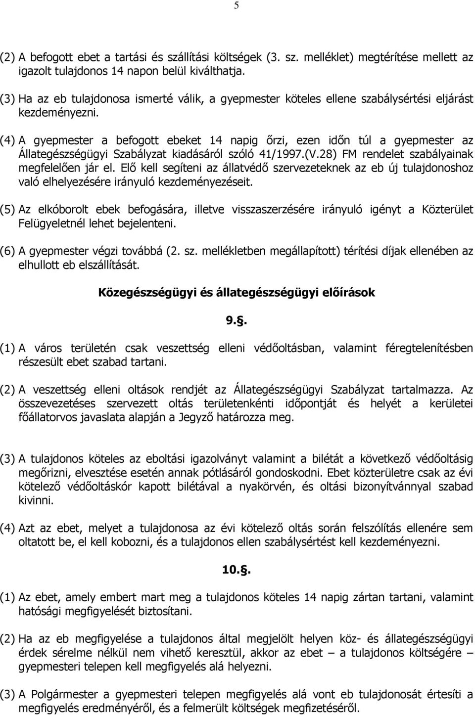 (4) A gyepmester a befogott ebeket 14 napig őrzi, ezen időn túl a gyepmester az Állategészségügyi Szabályzat kiadásáról szóló 41/1997.(V.28) FM rendelet szabályainak megfelelően jár el.